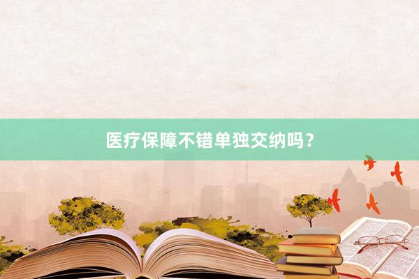 医疗保障不错单独交纳吗？